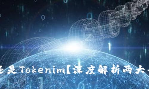 币放云币网还是Tokenim?深度解析两大平台的优劣势