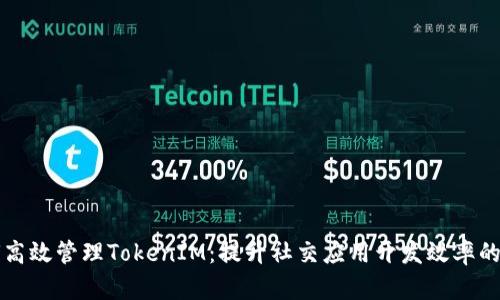 如何高效管理TokenIM:提升社交应用开发效率的秘笈