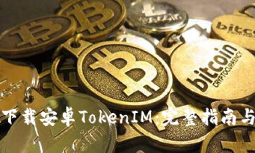 如何安全下载安卓TokenIM:完整指南与实用技巧