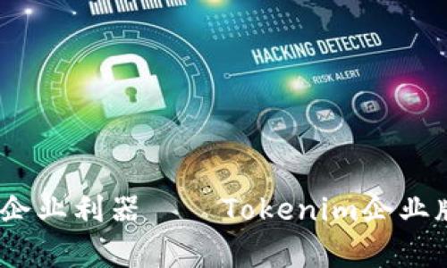 打造高效协作的企业利器——Tokenim企业版App全方位解析