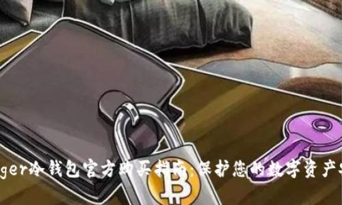 Ledger冷钱包官方购买指南：保护您的数字资产安全
