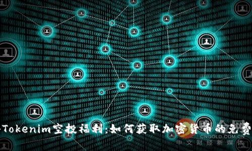 探秘Tokenim空投福利:如何获取加密货币的免费赠与