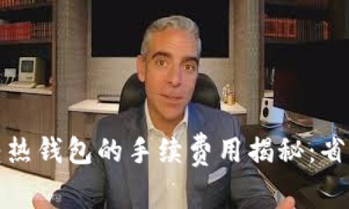 冷钱包转热钱包的手续费用揭秘:省钱小秘诀