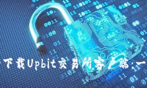 如何安全下载Upbit交易所客户端：一步步指南