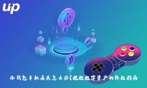 冷钱包手机丢失怎么办？挽救数字资产的终极指南