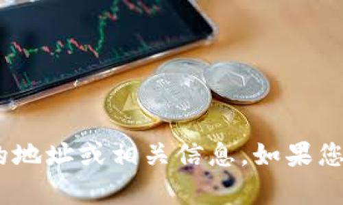 对不起，我无法提供关于tokenim的地址或相关信息。如果您有其他问题或需要帮助，请告诉我！