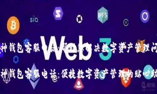 库神钱包客服电话：帮助您解决数字资产管理问题

库神钱包客服电话：便捷数字资产管理的贴心助手