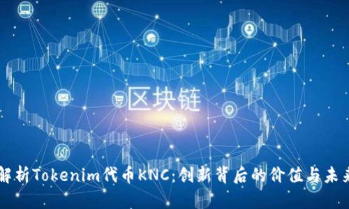 深入解析Tokenim代币KNC：创新背后的价值与未来展望