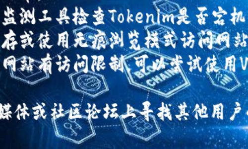 截至我最后的更新，没有确切的信息表明Tokenim是否不再可访问。如果您遇到访问问题，建议您检查以下几点：

1. **网络连接**：确保您的互联网连接正常。
2. **网站状态**：您可以通过一些网站监测工具检查Tokenim是否宕机。
3. **浏览器缓存**：尝试清除浏览器缓存或使用无痕浏览模式访问网站。
4. **地区限制**：某些地区可能对特定网站有访问限制，可以尝试使用VPN。

如果问题仍然存在，您可以尝试在社交媒体或社区论坛上寻找其他用户的经验和解决方案。