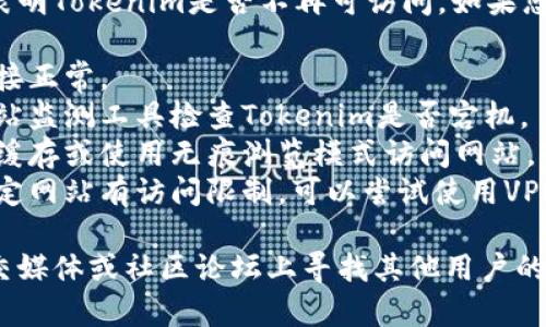 截至我最后的更新，没有确切的信息表明Tokenim是否不再可访问。如果您遇到访问问题，建议您检查以下几点：

1. **网络连接**：确保您的互联网连接正常。
2. **网站状态**：您可以通过一些网站监测工具检查Tokenim是否宕机。
3. **浏览器缓存**：尝试清除浏览器缓存或使用无痕浏览模式访问网站。
4. **地区限制**：某些地区可能对特定网站有访问限制，可以尝试使用VPN。

如果问题仍然存在，您可以尝试在社交媒体或社区论坛上寻找其他用户的经验和解决方案。