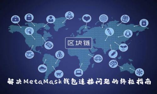 解决MetaMask钱包连接问题的终极指南