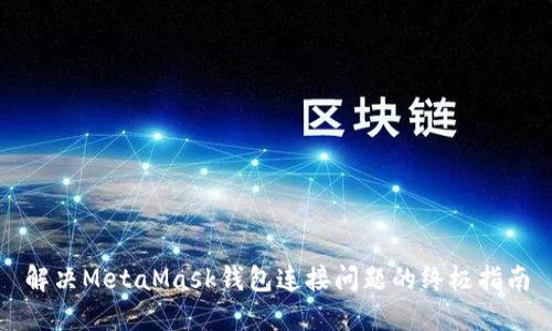 解决MetaMask钱包连接问题的终极指南