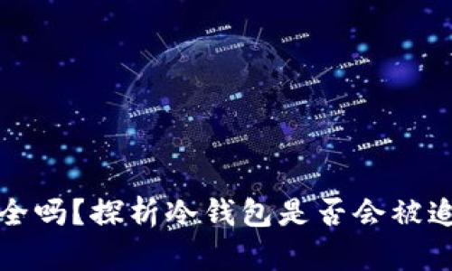 冷钱包安全吗？探析冷钱包是否会被追查的真相