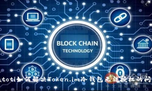 biatoti如何解决Token.im冷钱包无法授权的问题？