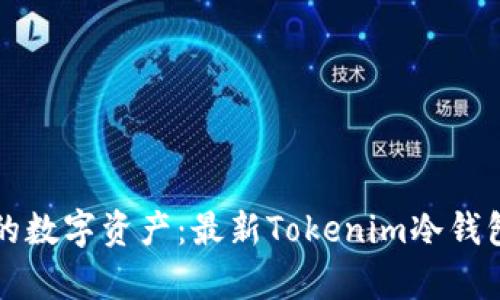 完全掌控您的数字资产:最新Tokenim冷钱包的深度解析