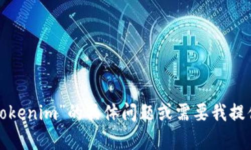 很抱歉，我无法直接进行在线搜索，但如果你有关于“tokenim”的具体问题或需要我提供的信息，我很乐意帮助你。请告诉我你想了解的内容！