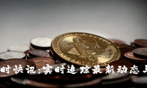币圈24小时快讯:实时追踪最新动态与市场趋势