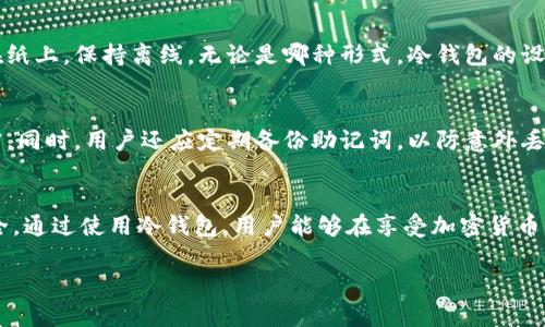 在讨论冷钱包应用程序（app）是否持有用户的私钥之前，我们需要先了解一些基本概念。冷钱包是一种用于存储加密货币的离线设备或软件，旨在增强资产的安全性。与热钱包（如在线钱包）不同，冷钱包不直接与互联网连接，从而降低了被黑客攻击的风险。

冷钱包的工作原理
冷钱包的核心理念在于保护用户的私钥。私钥是用户操作加密货币（如比特币、以太坊等）的唯一凭证，一旦私钥被泄露，用户的资产就有可能被盗。因此，冷钱包的设计是将私钥存储在离线环境中，使其不易受到网络攻击的威胁。

私钥的控制权
使用冷钱包应用程序时，用户通常会生成自己的私钥，而不是由应用程序生成并保存。换句话说，大多数优质的冷钱包应用程序不会存储用户的私钥，这样用户就能保持对自己数字资产的完全控制。具体来说，用户通常会在初始设置时生成一个“助记词”或“种子短语”，这可以用来恢复自己的私钥。

冷钱包的类型
冷钱包有多种类型，包括硬件钱包和纸钱包。硬件钱包通常是一种小型设备，专门用于安全地存储私钥，而纸钱包则是将私钥和助记词打印在纸上，保持离线。无论是哪种形式，冷钱包的设计目的都是为了提高安全性。

使用冷钱包的安全性考虑
尽管冷钱包提供了极高的安全性，但用户仍需遵循一些最佳实践。例如，用户需要确保自己的设备或纸钱包不会被盗，且始终保持私钥的私密。同时，用户还应定期备份助记词，以防意外丢失。

结论：安全与方便的权衡
冷钱包应用程序通常不存储用户的私钥，而是鼓励用户自己管理和保护这些敏感信息。这种设计的目的是为了确保用户在网络世界中的安全。通过使用冷钱包，用户能够在享受加密货币的便利的同时，也能有效地保护自己的资产。无论是新手还是资深的加密货币用户，充分理解冷钱包的工作原理及其安全性都是至关重要的。

在选择冷钱包与加密货币投资时，用户应牢记“防患于未然”，保护好私钥，并在每一步操作时保持警惕。