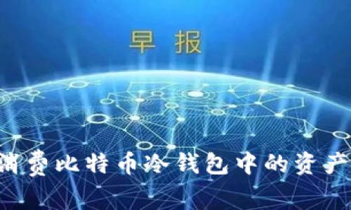 如何安全消费比特币冷钱包中的资产:全面指南