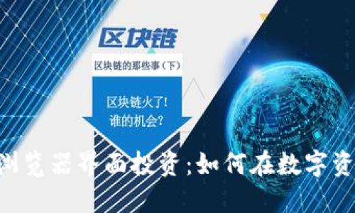 揭秘Tokenim浏览器界面投资：如何在数字资产世界中掘金