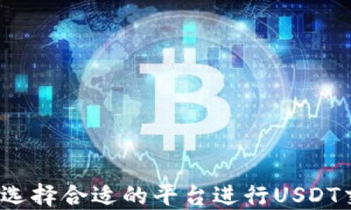 
如何选择合适的平台进行USDT交易？