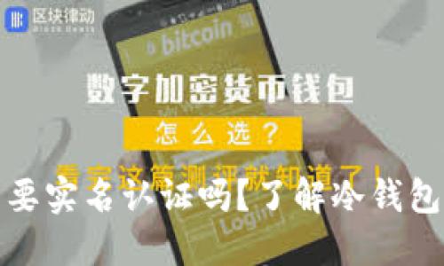 制作冷钱包需要实名认证吗？了解冷钱包的安全与隐私