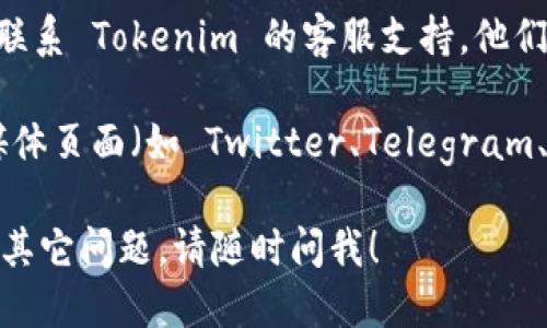 要查看 Tokenim 链接，你可以按照以下步骤操作：

1. **访问 Tokenim 官方网站**：打开你的网络浏览器，输入 Tokenim 的官方网站地址并访问。

2. **注册或登录**：如果你还没有账户，可能需要注册一个账户。如果你已经有了账户，直接使用你的凭证登录。

3. **查找链接**：登录后，根据网站的界面导航，通常在个人资料、资产管理或相关服务的页面，可以找到你的 Tokenim 链接。

4. **联系客服**：如果你在网站上找不到相关链接，考虑联系 Tokenim 的客服支持，他们能够为你提供更详细的指导。

5. **查看社交媒体和社区**：在 Tokenim 的官方社交媒体页面（如 Twitter、Telegram、Discord 等），通常也能找到有关链接的信息和最新动态。

希望这些步骤能帮你找到需要的 Tokenim 链接。如果有其它问题，请随时问我！