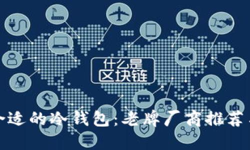 如何选择合适的冷钱包：老牌厂商推荐与使用技巧